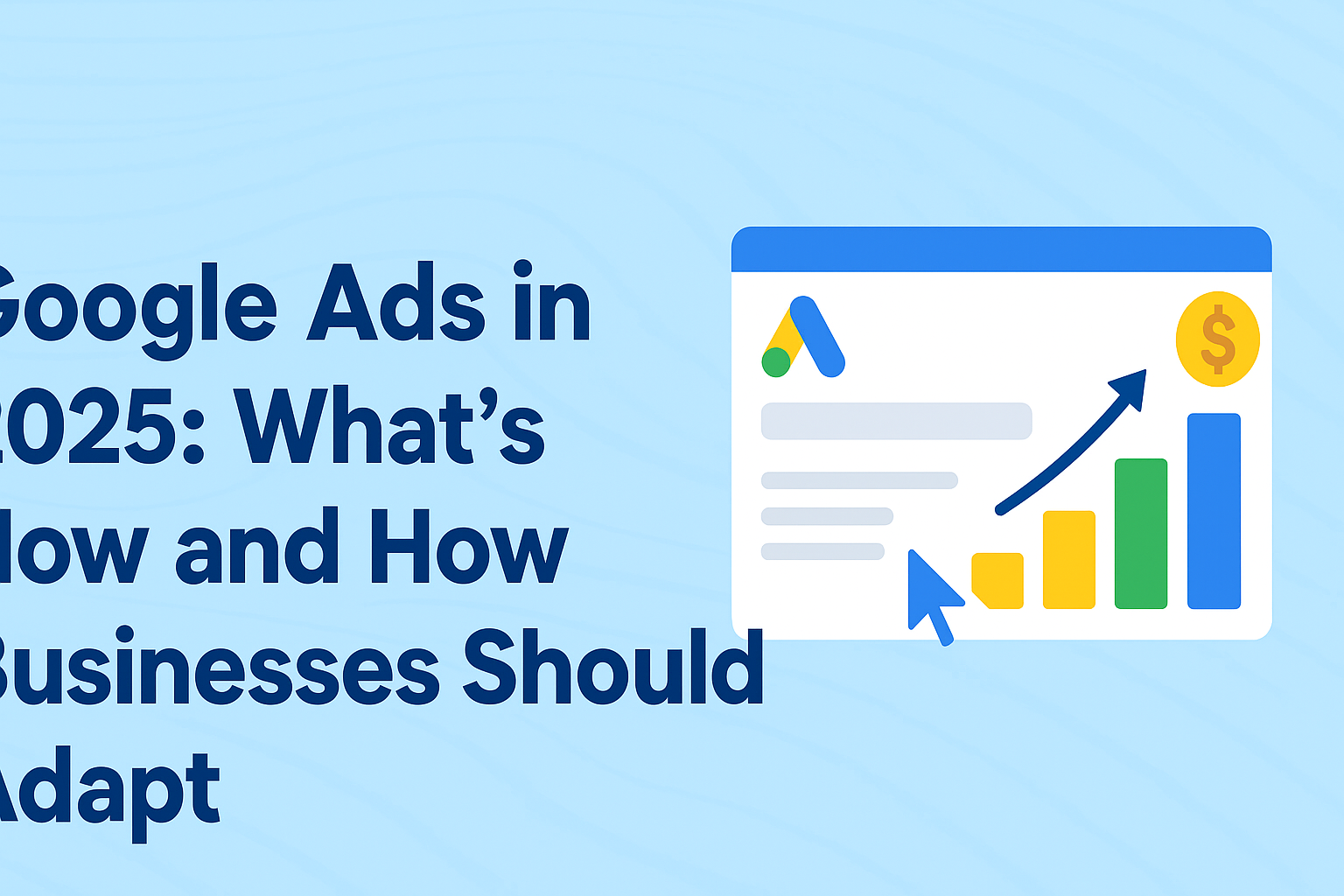 Google Ads in 2025: What’s New and How Businesses Should Adapt